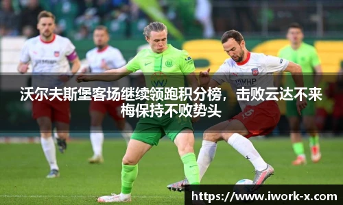 沃尔夫斯堡客场继续领跑积分榜，击败云达不来梅保持不败势头