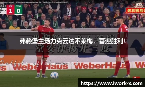 弗赖堡主场力克云达不莱梅，喜迎胜利！
